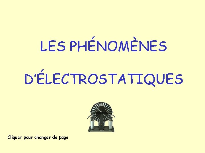 LES PHÉNOMÈNES D’ÉLECTROSTATIQUES Cliquer pour changer de page 