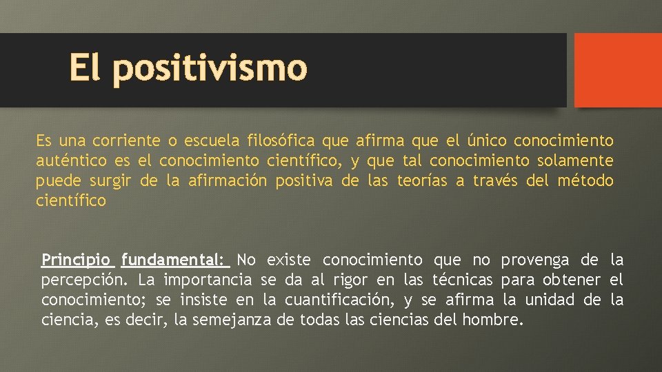 El positivismo Es una corriente o escuela filosófica que afirma que el único conocimiento