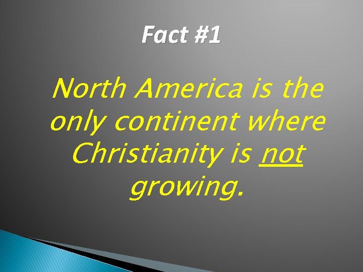 Fact #1 North America is the only continent where Christianity is not growing. 