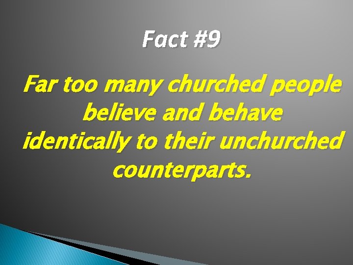Fact #9 Far too many churched people believe and behave identically to their unchurched