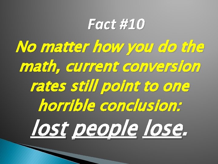 Fact #10 No matter how you do the math, current conversion rates still point