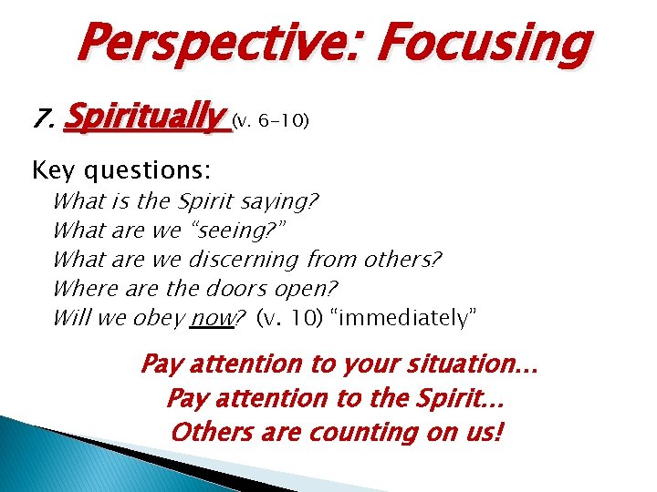 Perspective: Focusing 7. Spiritually (v. 6 -10) Key questions: What is the Spirit saying?