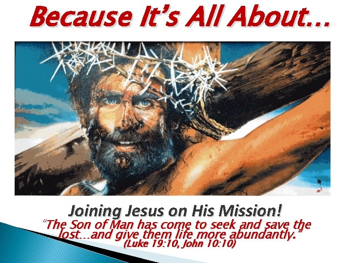 Because It’s All About… Joining Jesus on His Mission! “The Son of Man has