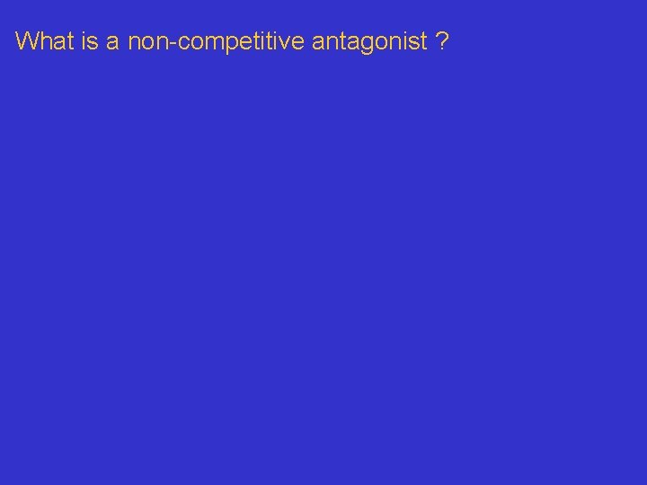 What is a non-competitive antagonist ? 