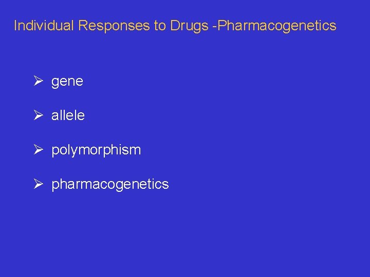Individual Responses to Drugs -Pharmacogenetics Ø gene Ø allele Ø polymorphism Ø pharmacogenetics 