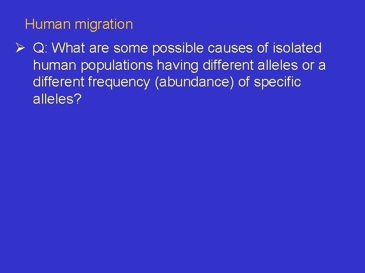 Human migration Ø Q: What are some possible causes of isolated human populations having