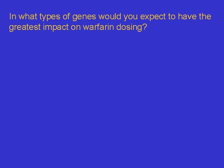 In what types of genes would you expect to have the greatest impact on
