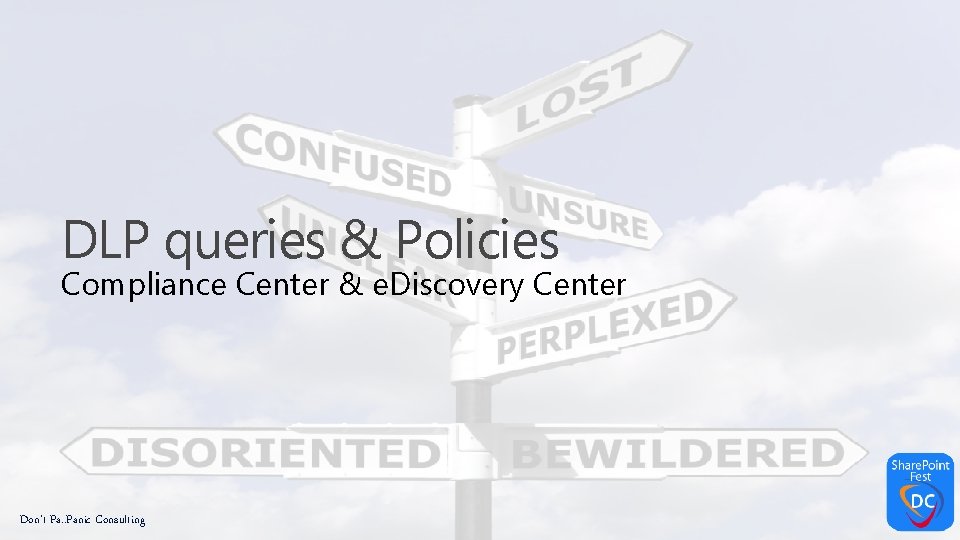 DLP queries & Policies Compliance Center & e. Discovery Center Don’t Pa. . Panic