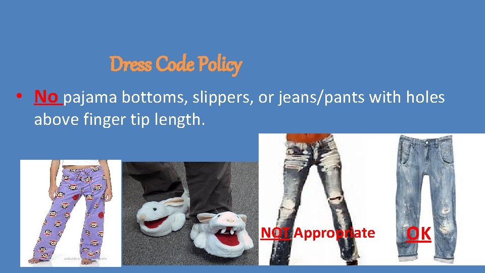 Dress Code Policy • No pajama bottoms, slippers, or jeans/pants with holes above finger Dress Code Policy • No pajama bottoms, slippers, or jeans/pants with holes above finger