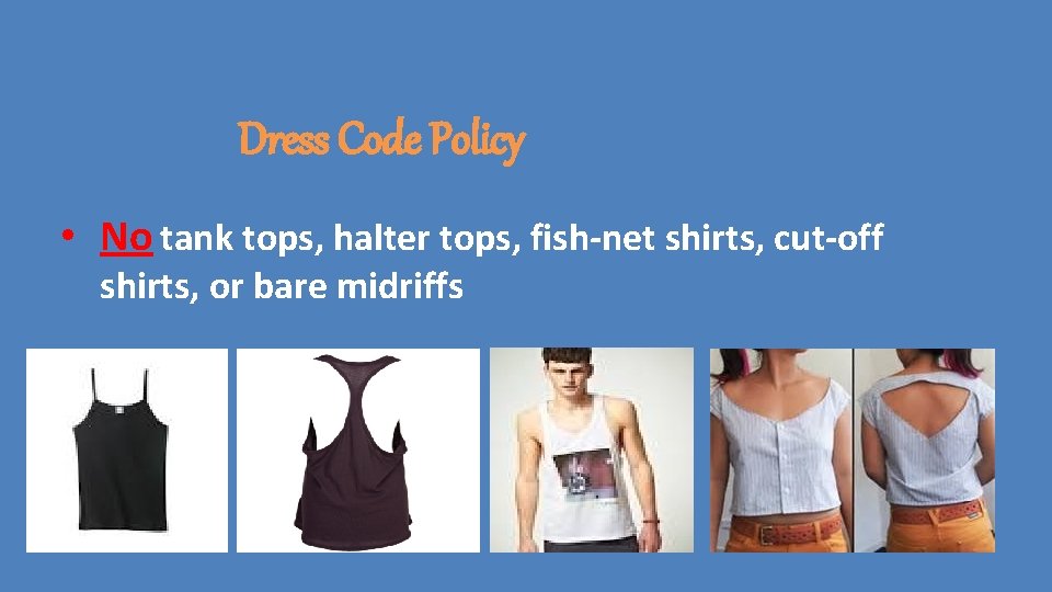 Dress Code Policy • No tank tops, halter tops, fish-net shirts, cut-off shirts, or Dress Code Policy • No tank tops, halter tops, fish-net shirts, cut-off shirts, or