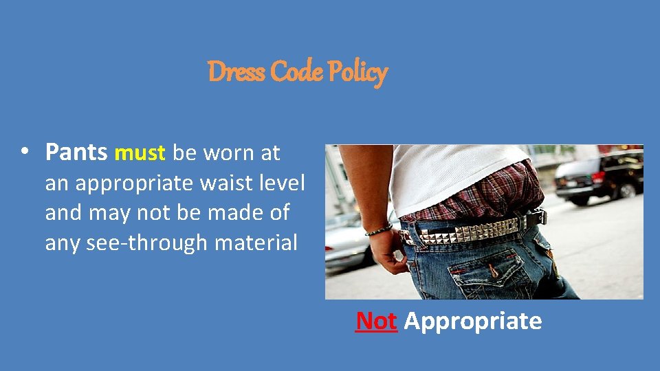 Dress Code Policy • Pants must be worn at an appropriate waist level and Dress Code Policy • Pants must be worn at an appropriate waist level and