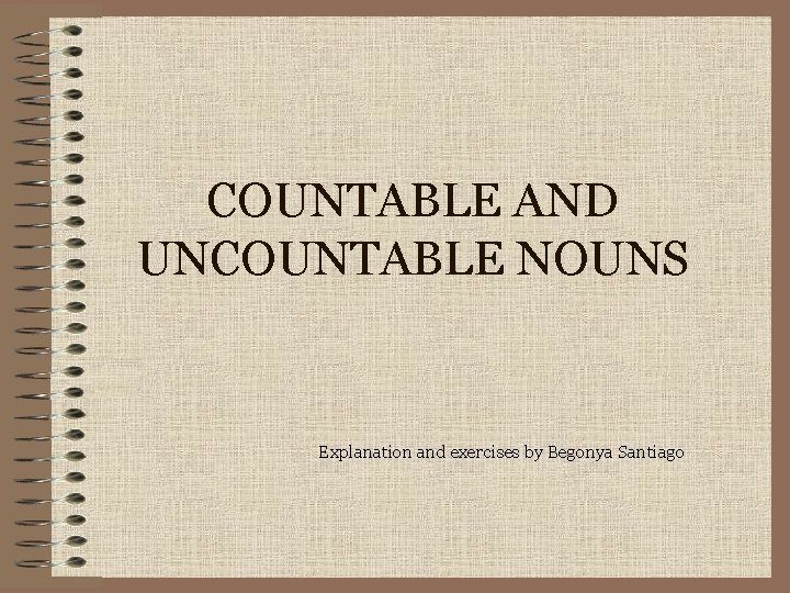 COUNTABLE AND UNCOUNTABLE NOUNS Explanation and exercises by Begonya Santiago 