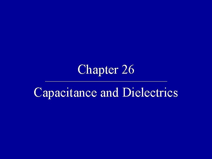 Chapter 26 Capacitance and Dielectrics 