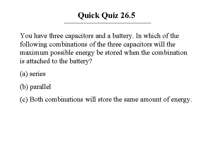 Quick Quiz 26. 5 You have three capacitors and a battery. In which of