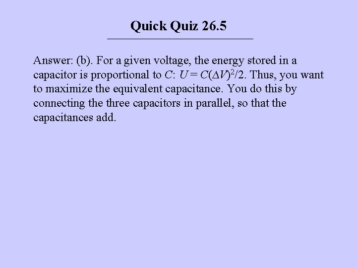 Quick Quiz 26. 5 Answer: (b). For a given voltage, the energy stored in