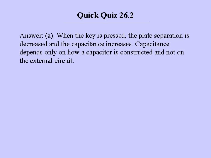 Quick Quiz 26. 2 Answer: (a). When the key is pressed, the plate separation