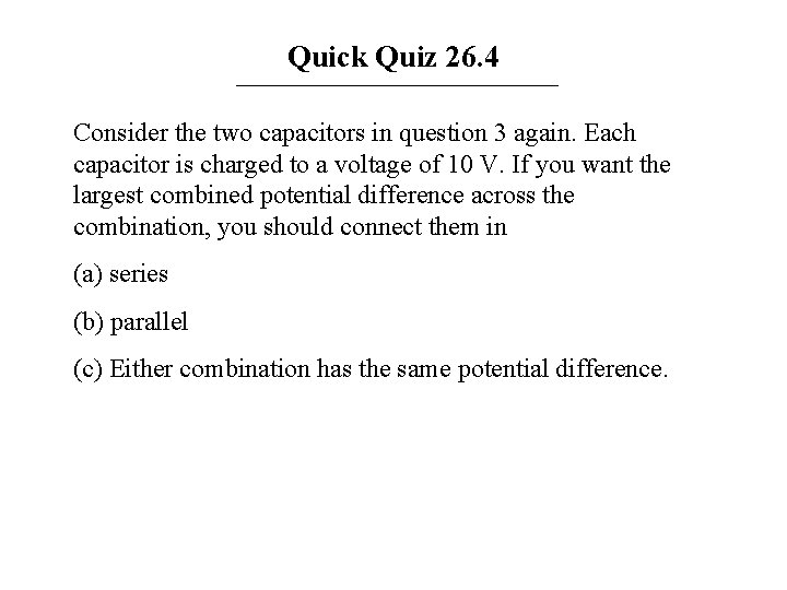 Quick Quiz 26. 4 Consider the two capacitors in question 3 again. Each capacitor