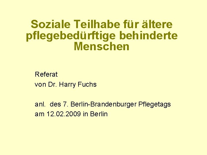 Soziale Teilhabe für ältere pflegebedürftige behinderte Menschen Referat von Dr. Harry Fuchs anl. des