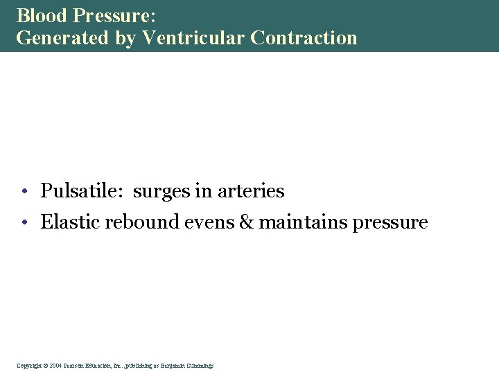 Blood Pressure: Generated by Ventricular Contraction • Pulsatile: surges in arteries • Elastic rebound