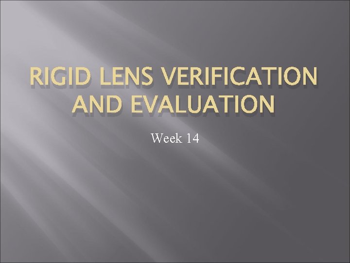 RIGID LENS VERIFICATION AND EVALUATION Week 14 