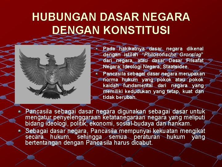 HUBUNGAN DASAR NEGARA DENGAN KONSTITUSI Pada hakikatnya dasar negara dikenal dengan istilah “Philosofische Gronslag”