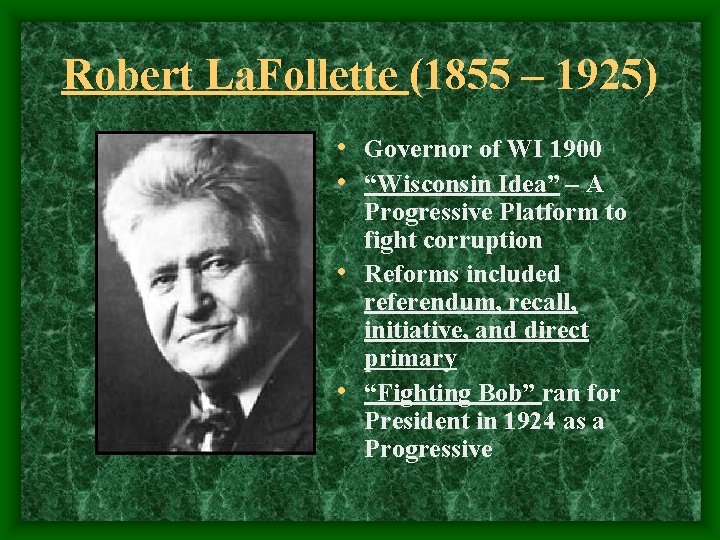 Robert La. Follette (1855 – 1925) • Governor of WI 1900 • “Wisconsin Idea”