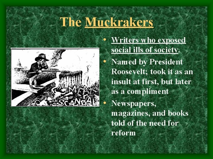 The Muckrakers • Writers who exposed social ills of society. • Named by President