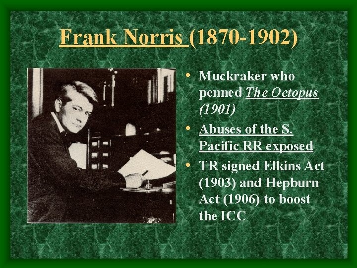 Frank Norris (1870 -1902) • Muckraker who penned The Octopus (1901) • Abuses of