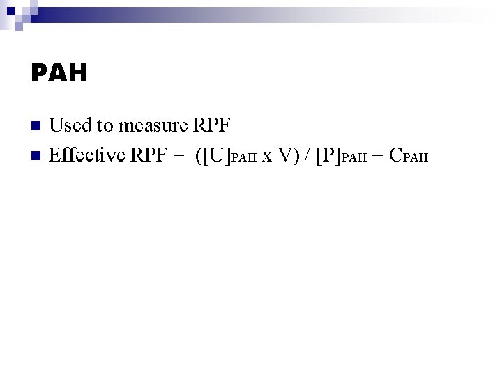 PAH n n Used to measure RPF Effective RPF = ([U]PAH x V) /