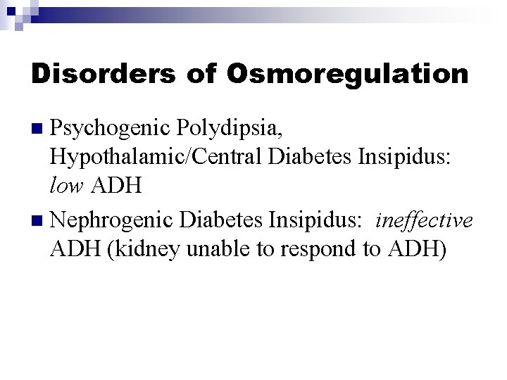 Disorders of Osmoregulation n Psychogenic Polydipsia, Hypothalamic/Central Diabetes Insipidus: low ADH n Nephrogenic Diabetes