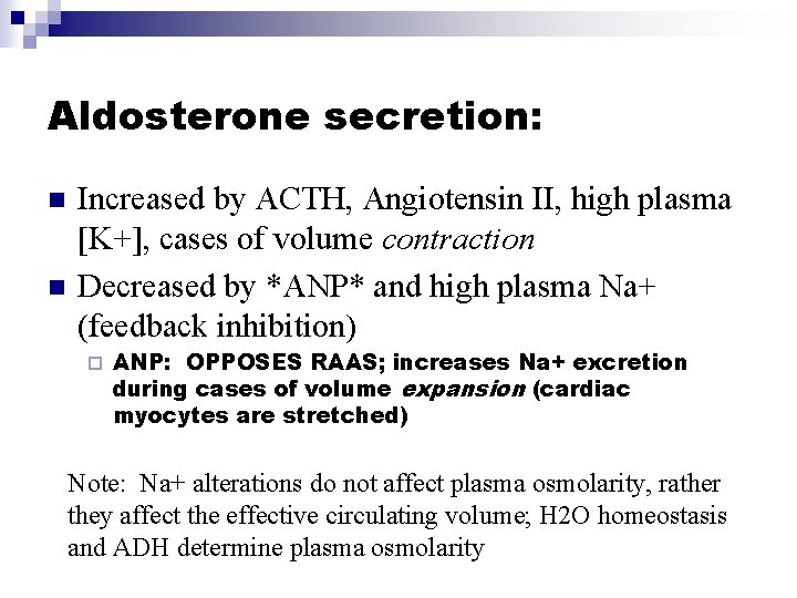 Aldosterone secretion: n n Increased by ACTH, Angiotensin II, high plasma [K+], cases of