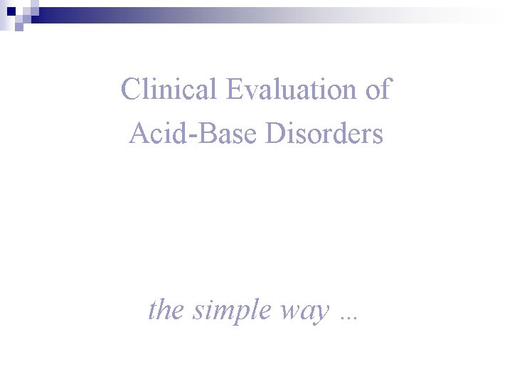 Clinical Evaluation of Acid-Base Disorders the simple way … 