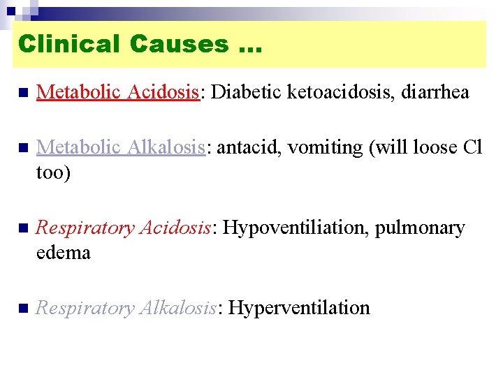 Clinical Causes … n Metabolic Acidosis: Diabetic ketoacidosis, diarrhea n Metabolic Alkalosis: antacid, vomiting