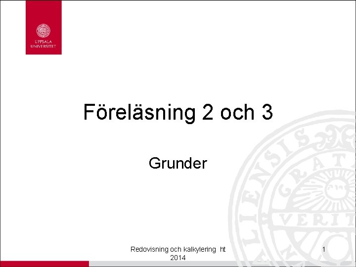 Föreläsning 2 och 3 Grunder Redovisning och kalkylering ht 2014 1 