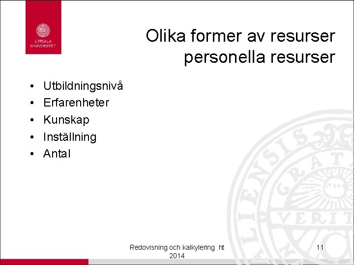 Olika former av resurser personella resurser • • • Utbildningsnivå Erfarenheter Kunskap Inställning Antal