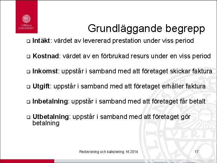 Grundläggande begrepp q Intäkt: värdet av levererad prestation under viss period q Kostnad: värdet