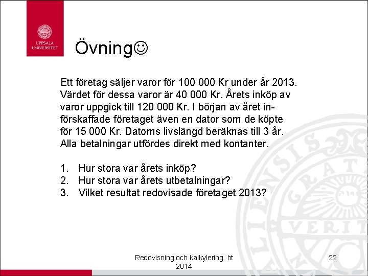 Övning Ett företag säljer varor för 100 000 Kr under år 2013. Värdet för