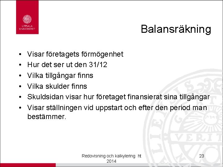 Balansräkning • • • Visar företagets förmögenhet Hur det ser ut den 31/12 Vilka