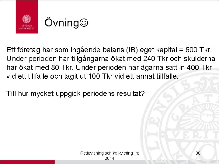 Övning Ett företag har som ingående balans (IB) eget kapital = 600 Tkr. Under