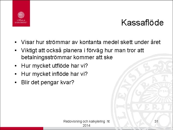 Kassaflöde • Visar hur strömmar av kontanta medel skett under året • Viktigt att