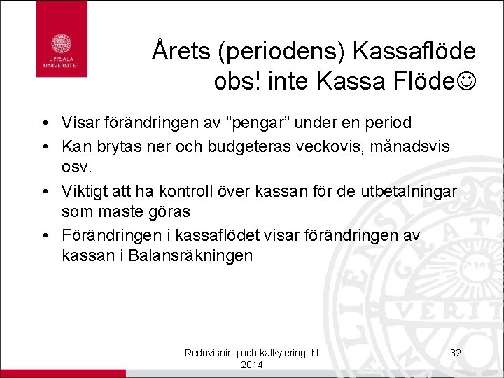 Årets (periodens) Kassaflöde obs! inte Kassa Flöde • Visar förändringen av ”pengar” under en