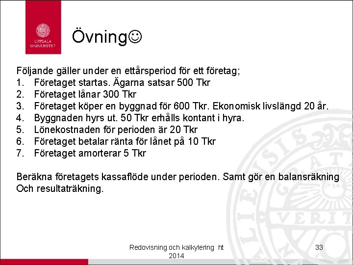 Övning Följande gäller under en ettårsperiod för ett företag; 1. Företaget startas. Ägarna satsar