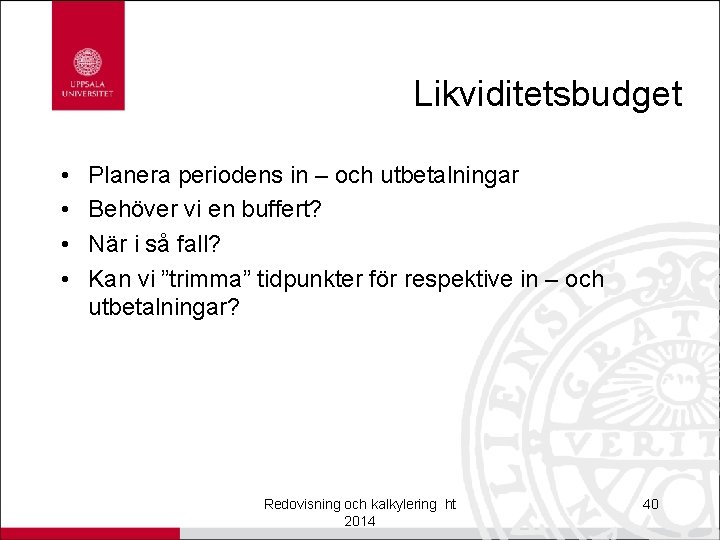 Likviditetsbudget • • Planera periodens in – och utbetalningar Behöver vi en buffert? När