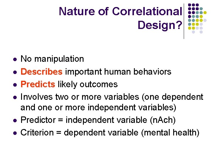 Nature of Correlational Design? l l l No manipulation Describes important human behaviors Predicts