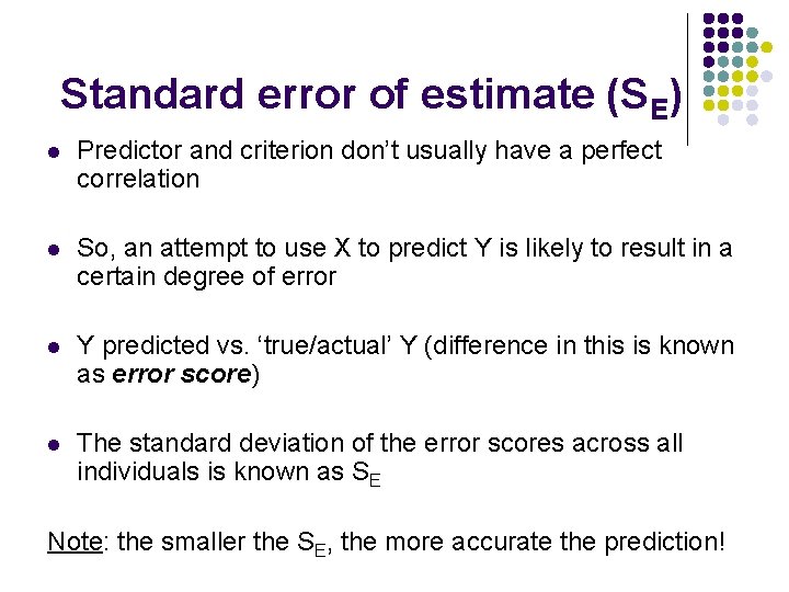 Standard error of estimate (SE) l Predictor and criterion don’t usually have a perfect