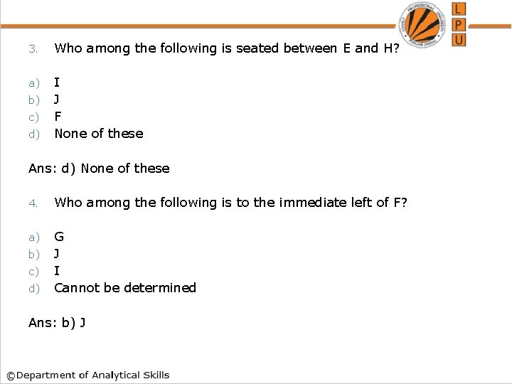 3. Who among the following is seated between E and H? a) I J