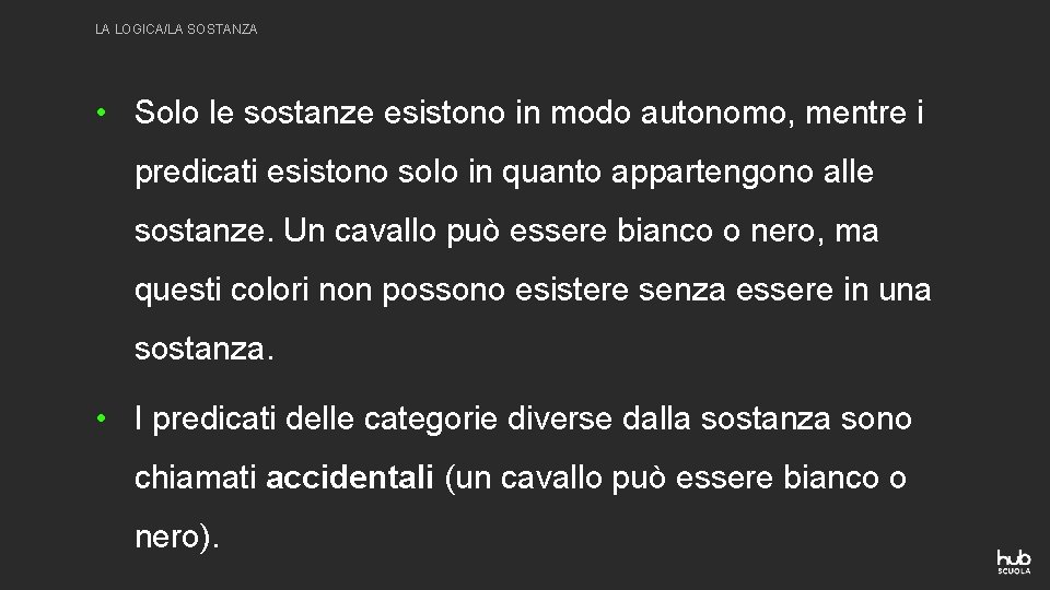 LA LOGICA/LA SOSTANZA • Solo le sostanze esistono in modo autonomo, mentre i predicati LA LOGICA/LA SOSTANZA • Solo le sostanze esistono in modo autonomo, mentre i predicati