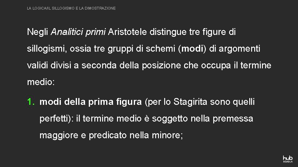 LA LOGICA/IL SILLOGISMO E LA DIMOSTRAZIONE Negli Analitici primi Aristotele distingue tre figure di LA LOGICA/IL SILLOGISMO E LA DIMOSTRAZIONE Negli Analitici primi Aristotele distingue tre figure di