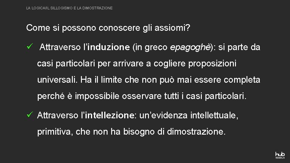 LA LOGICA/IL SILLOGISMO E LA DIMOSTRAZIONE Come si possono conoscere gli assiomi? ü Attraverso LA LOGICA/IL SILLOGISMO E LA DIMOSTRAZIONE Come si possono conoscere gli assiomi? ü Attraverso