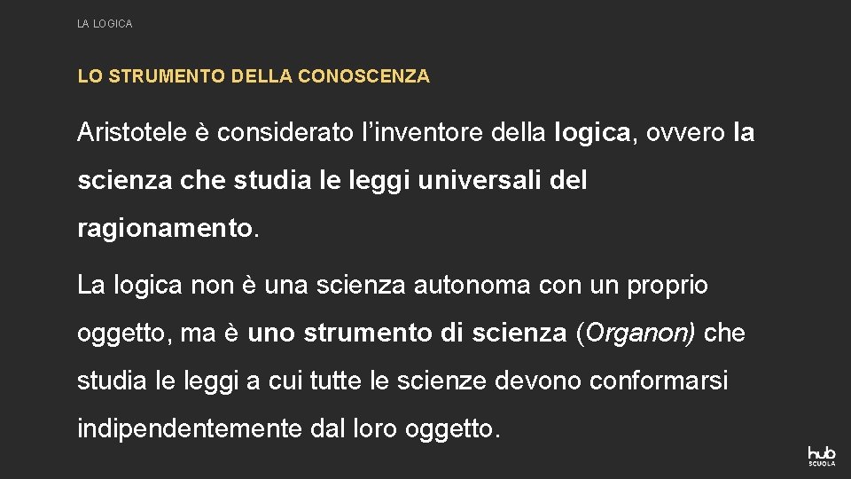 LA LOGICA LO STRUMENTO DELLA CONOSCENZA Aristotele è considerato l’inventore della logica, ovvero la